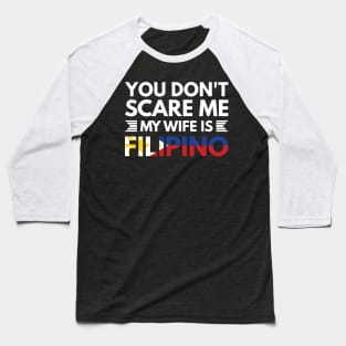 You don't scare me my wife is Filipino - Funny Filipino Quotes Baseball T-Shirt